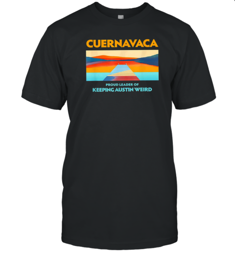 Cuernavaca Proud Leader Of Keeping Austin Weird T- Classic Men's T-shirt