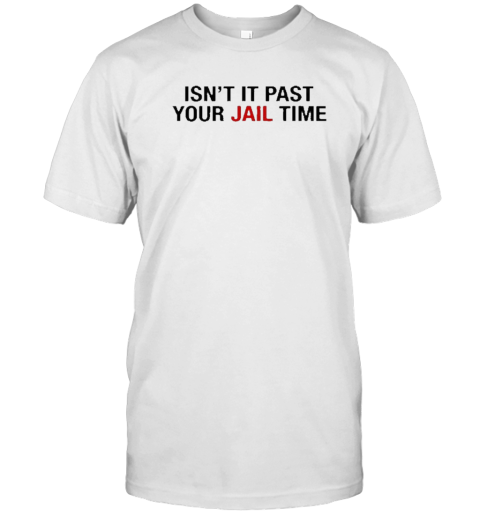 Design Jimmy Kimmel'S Wife Wearing Isn'T It Past Your Jail Time T- Classic Men's T-shirt