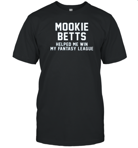 Design Mookie Betts Helped Me Win My Fantasy League T-Shirt