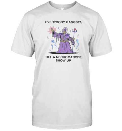 Everybody Gangsta Till A Necromancer Show Up T-Shirt