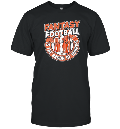 Fantasy football is the bacon of hobbies funny draft party T-Shirt