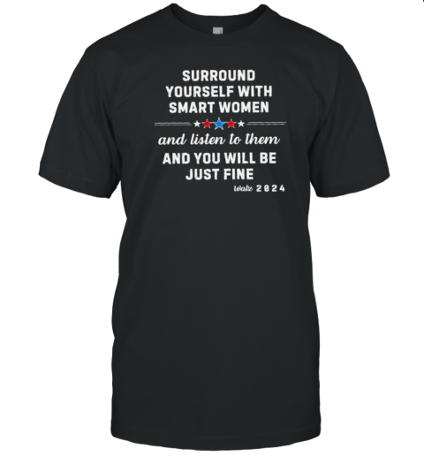 Original Surround Yourself With Smart Women And Listen To Them And You Will Be Just Fine Walz 2024 T-Shirt