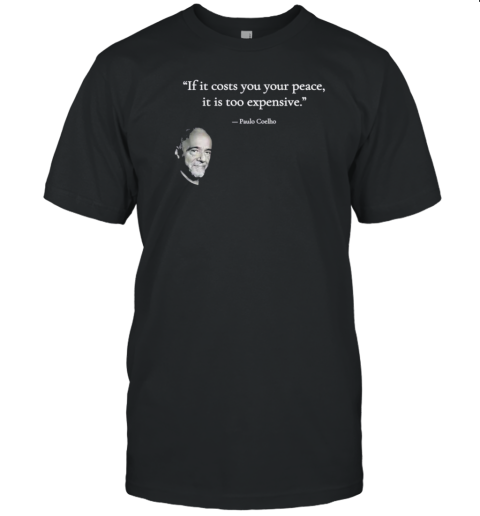 Paulo Coelho If It Costs You Your Peace It Is Too Expensive T-Shirt