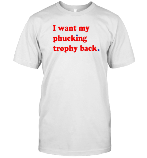 Philly Baseball Want My Fcking Trophy Back T-Shirt