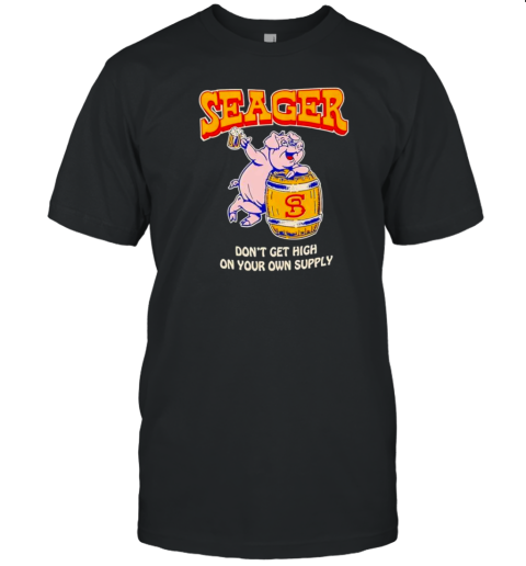 Pig Seager Dont Get High On Your Own Supply T-Shirt