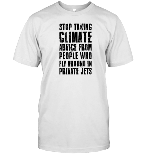 Stop Taking Climate Advice From People Who Fly Around In Private Jets Text T-Shirt