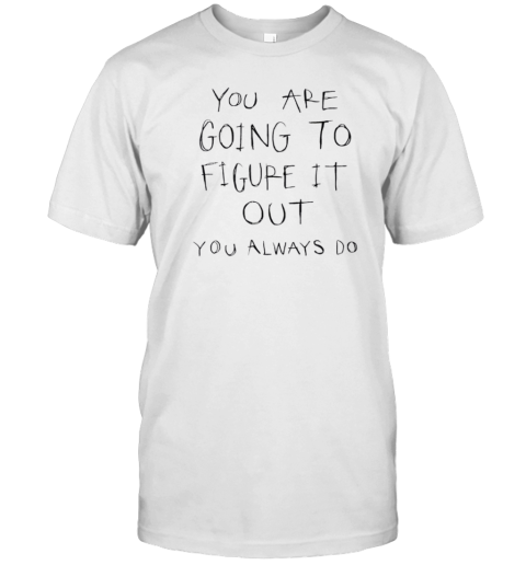 You Are Going To Figure It Out You Always Do T- Classic Men's T-shirt