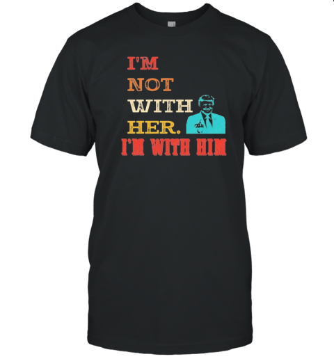 Donald Trump I'M Not With Her I'M With Him T-Shirt