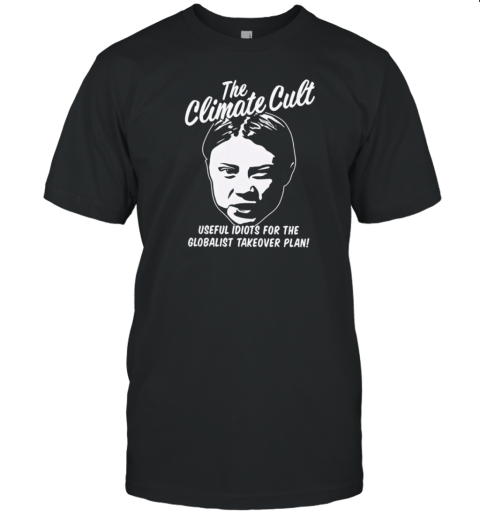 Greta Thunberg The Climate Cult Useful Idiots For The Globalist Takeover Plan T-Shirt