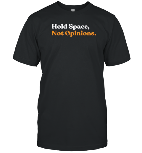 Hold Space Not Opinions T-Shirt