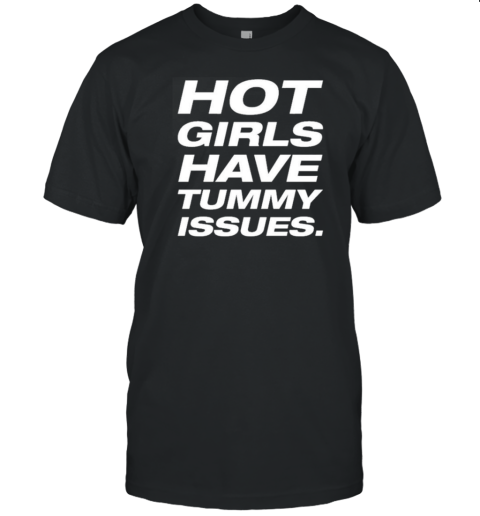 Hot Girls Have Tummy Issues T-Shirt