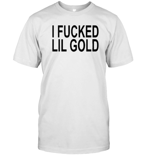 I Fcked Lil Gold Classic T-Shirt