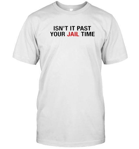 Isn'T It Past Your Jail Time T-Shirt