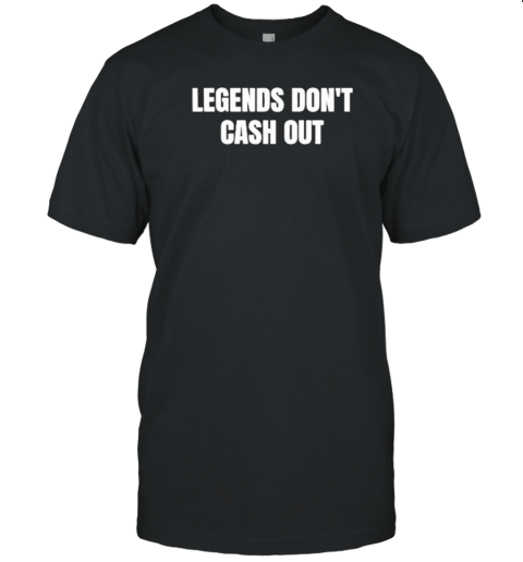 Legends Don'T Cash Out T- Classic Men's T-shirt