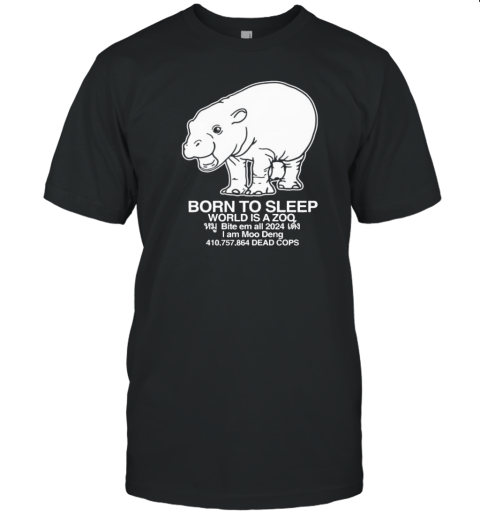 Moo Deng Born To Sleep World Is A Zoo 2024 T-Shirt