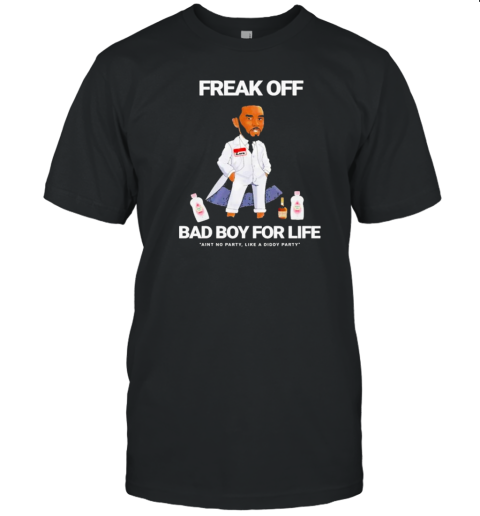 Original Freak Off Bad Boy For Life Aint No Party Like A Diddy Party T-Shirt