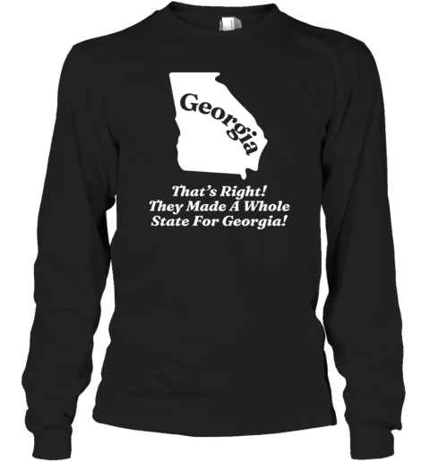 Georgia That'S Right They Made A Whole State For Georgia T- Long Sleeved T-shirt 