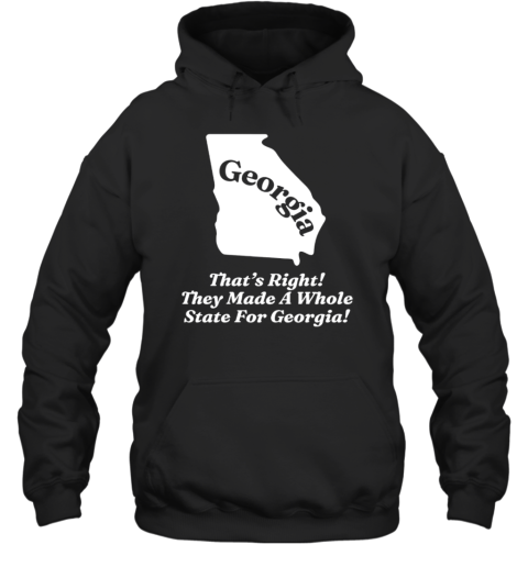 Georgia That'S Right They Made A Whole State For Georgia T- Unisex Hoodie