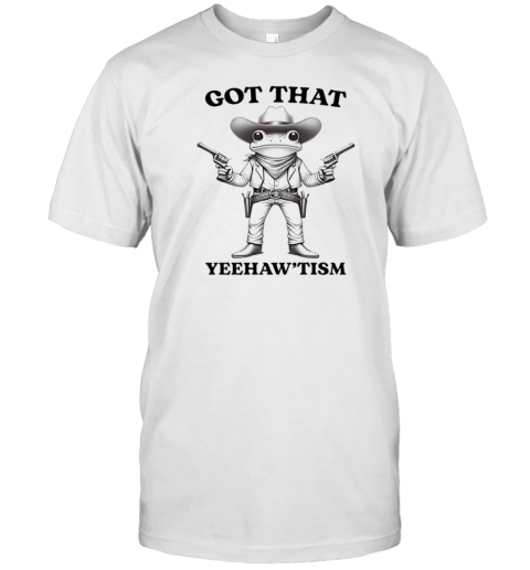 Got That Yeehaw'Tism Frog T-Shirt