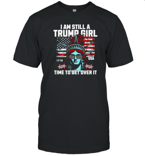 I Am Still A Trump Girl Time To Get Over It Presidential Election T- Classic Men's T-shirt