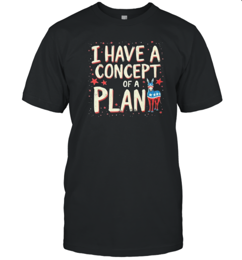 I Have A Concept Of A Plan Donald Trump 2024 T- Classic Men's T-shirt