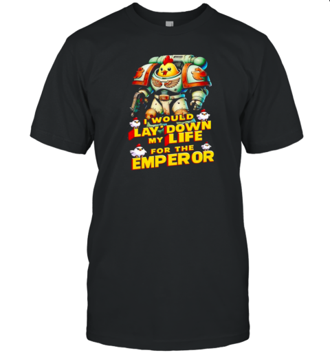 I Would Lay Down My Life For The Emperor Chicken T- Classic Men's T-shirt