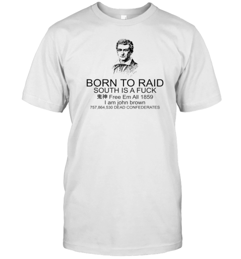 John Brown Born To Raid South Is A Fuck T-Shirt