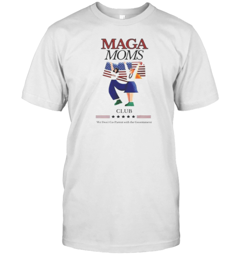 Maga Moms Club We Don'T Co Parent With The Government T-Shirt