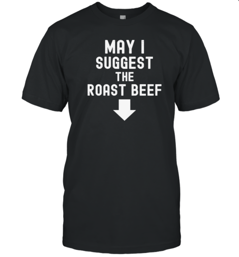 May I Suggest The Roast Beef T-Shirt