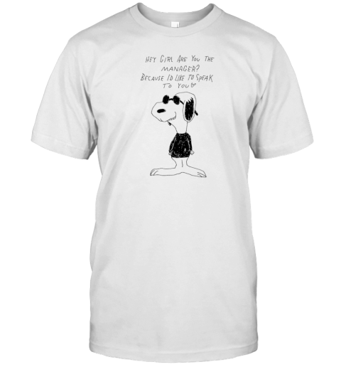 Snoopy Hey Girl Are You The Manager Because I'D Like To Speak To You T-Shirt