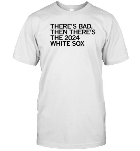 There'S Bad Then There'S The 2024 White Sox T- Classic Men's T-shirt