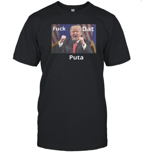 Trump Fuck Dat Puta T-Shirt