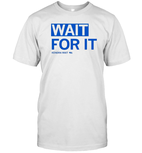 Wait For It Kendra Wait T-Shirt