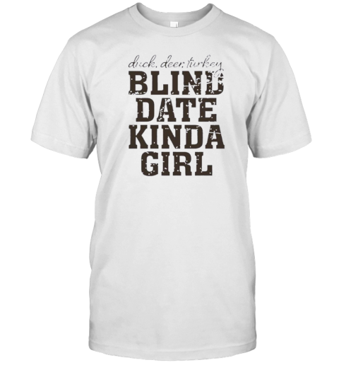 Duck Deer Turkey Blind Date Kinda Girl T-Shirt