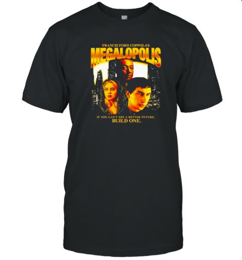 Francis Ford Coppola'S Megalopolis If You Cant See A Better Future Build One T- Classic Men's T-shirt