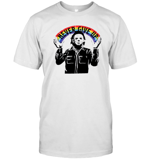 Michael Myers Never Give Up Rainbow Halloween T-Shirt