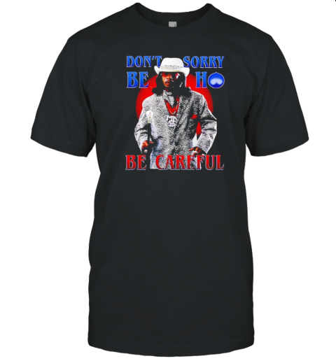 Money Mike Don'T Be Sorry Ho Be Careful T-Shirt