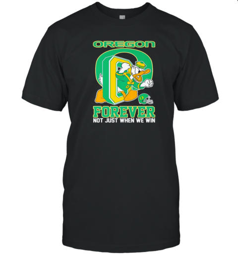 Oregon Ducks Forever Not Just When We Win T-Shirt