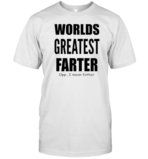 Worlds Greatest Farter I Mean Father T- Classic Men's T-shirt