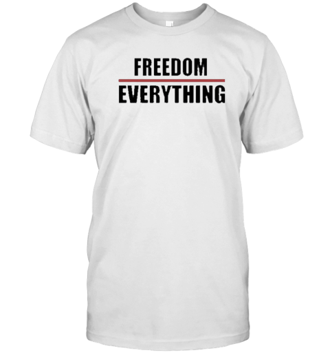 Freedom Everything Text 2024 T-Shirt