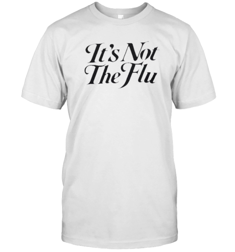 It'S Not The Flu T-Shirt