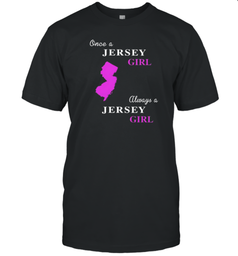 Once A Jersey Girl Always A Jersey Girl T-Shirt