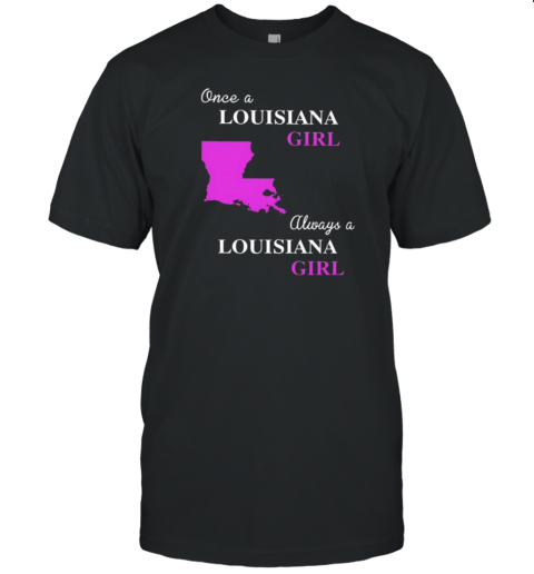 Once A Louisiana Girl Always A Louisiana Girl T-Shirt