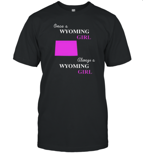 Once A Wyoming Girl Always A Wyoming Girl T-Shirt