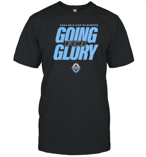 Vancouver Whitecaps FC 2024 MLS Cup Playoffs Going For Glory T-Shirt