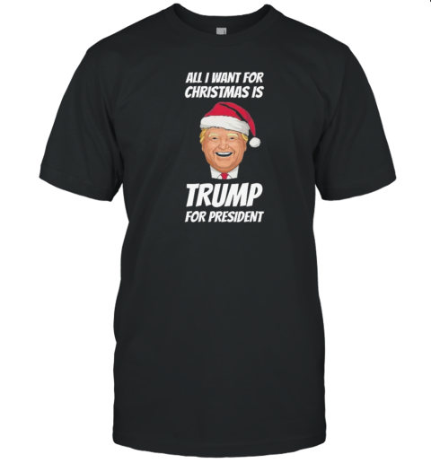 All I Want for Christmas Is Trump 2024 T-Shirt