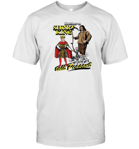 Better a short king than a tall peasant cartoon T-Shirt