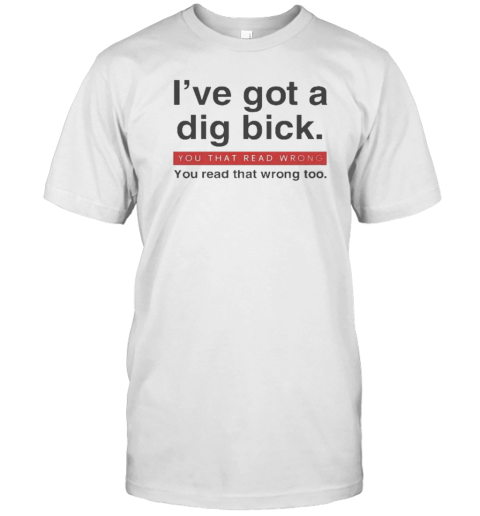 Elon Musk I've Got A Dig Bick You That Read Wrong You Read That Wrong Too T-Shirt