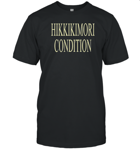 Hikkikimori condition T-Shirt