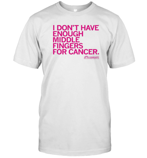 I Don't Have Enough Middle Fingers For Cancer T-Shirt